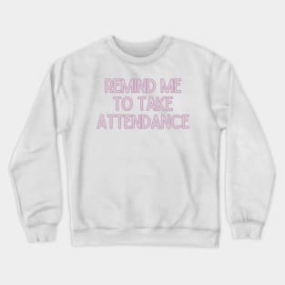 Remind Me to Take Attendance - Back to School Quotes Crewneck Sweatshirt